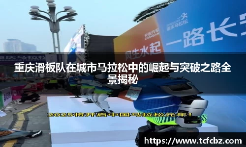 重庆滑板队在城市马拉松中的崛起与突破之路全景揭秘