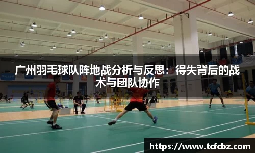 广州羽毛球队阵地战分析与反思：得失背后的战术与团队协作