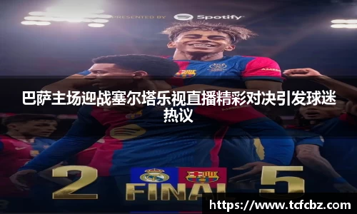 巴萨主场迎战塞尔塔乐视直播精彩对决引发球迷热议