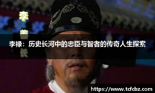 李禄：历史长河中的忠臣与智者的传奇人生探索